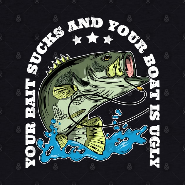 Your Bait Sucks and Your Boat is Ugly Funny Bass Fishing by Acroxth